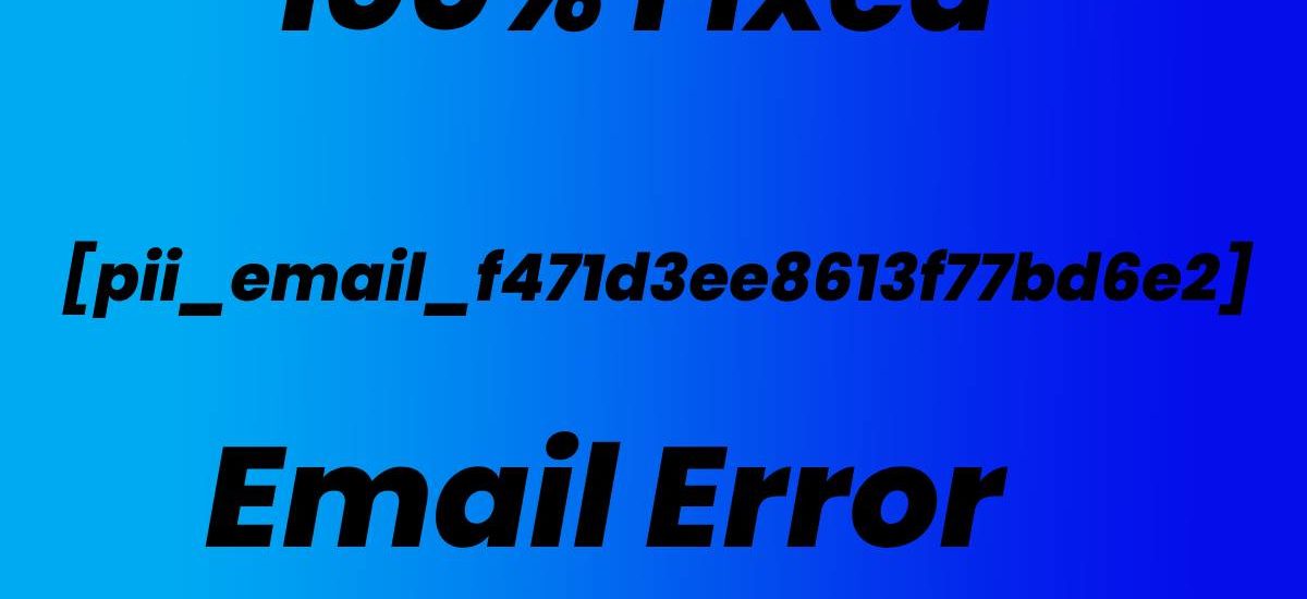 How to Fixed [pii_email_f471d3ee8613f77bd6e2] Email Error 2021